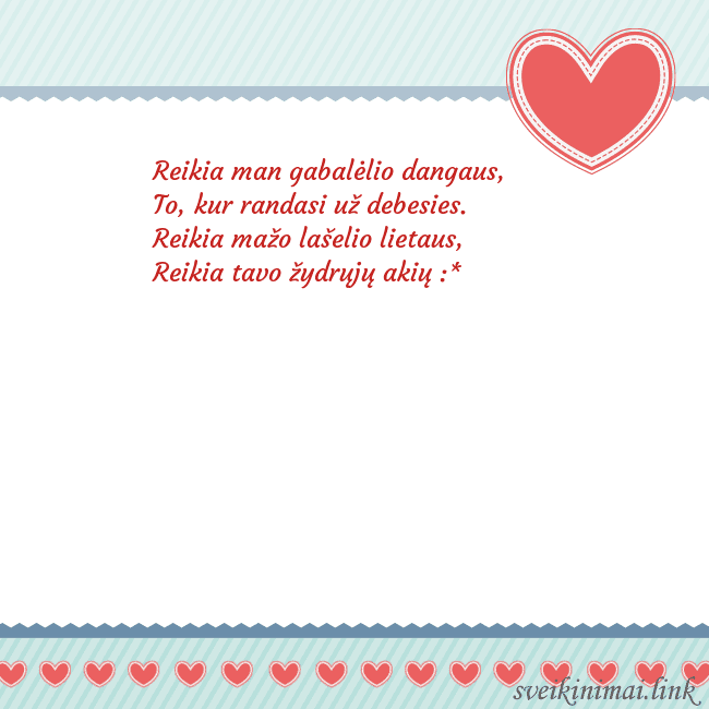 Širdelė Reikia man gabalėlio dangaus,
To, kur randasi už d Širdelė