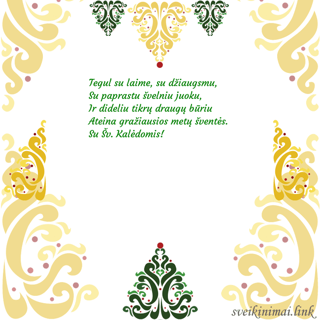 Atvirukas su kalėdiniais ornamentais Tegul su laime, su džiaugsmu,
Su paprastu švelniu Atvirukas su kalėdiniais ornamentais