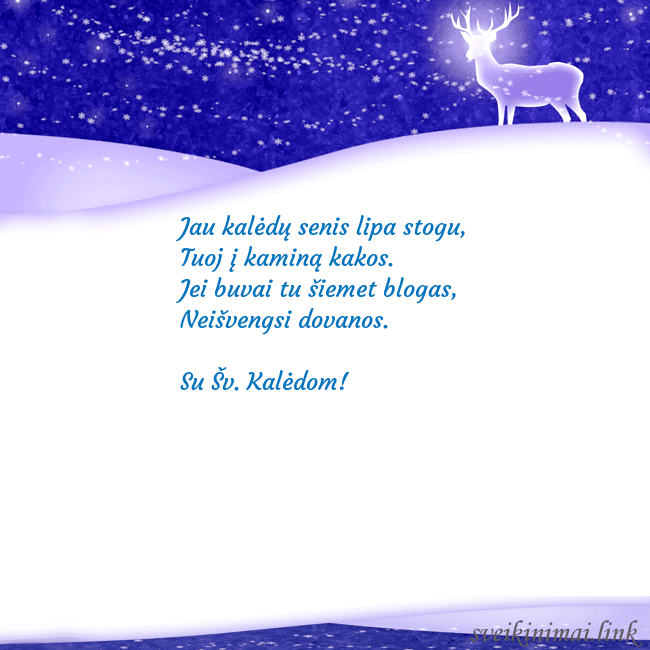 Atvirukas su spindinčiu elniu Jau kalėdų senis lipa stogu,
Tuoj į kaminą kakos.
Atvirukas su spindinčiu elniu