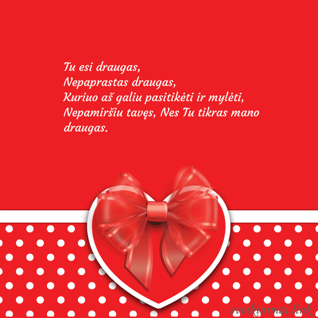 Raudona širdelė Tu esi draugas,
Nepaprastas draugas,
Kuriuo aš g Raudona širdelė