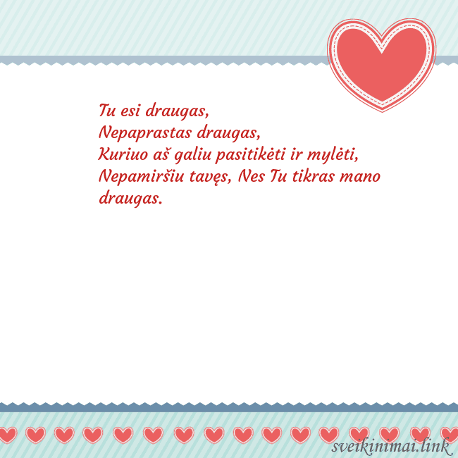 Širdelė Tu esi draugas,
Nepaprastas draugas,
Kuriuo aš g Širdelė