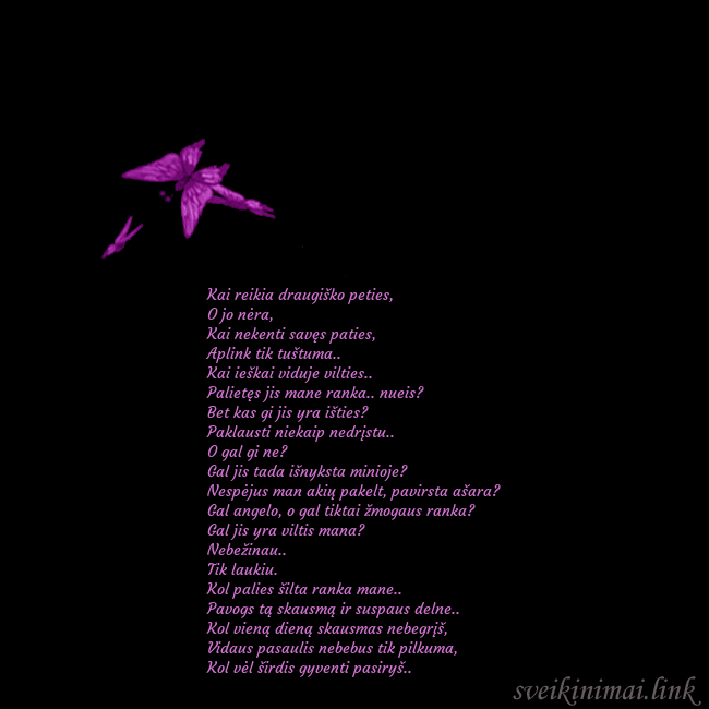 Gimtadienio atvirukas su skraidančiais drugeliais Kai reikia draugiško peties,
O jo nėra,
Kai nekent Gimtadienio atvirukas su skraidančiais drugeliais