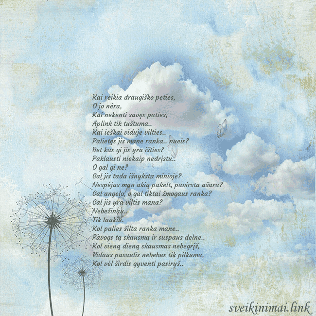 Atvirukas su debesimis, pienės pūkais ir drugeliu Kai reikia draugiško peties,
O jo nėra,
Kai nekent Atvirukas su debesimis, pienės pūkais ir drugeliu