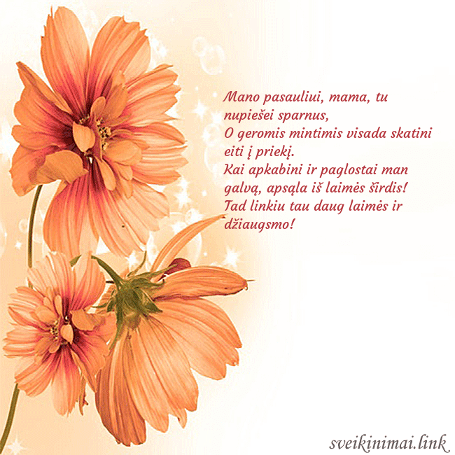 Atvirukas su oranžinėmis gėlėmis Mano pasauliui, mama, tu nupiešei sparnus,
O gero Atvirukas su oranžinėmis gėlėmis