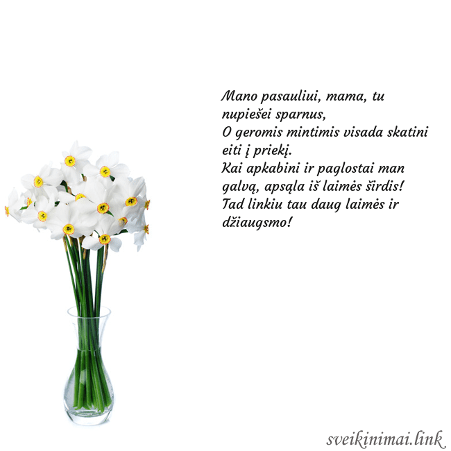 Atvirukas su narcizais Mano pasauliui, mama, tu nupiešei sparnus,
O gero Atvirukas su narcizais