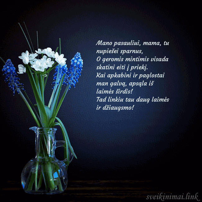 Atvirukas su žydrėmis vazelėje Mano pasauliui, mama, tu nupiešei sparnus,
O gero Atvirukas su žydrėmis vazelėje