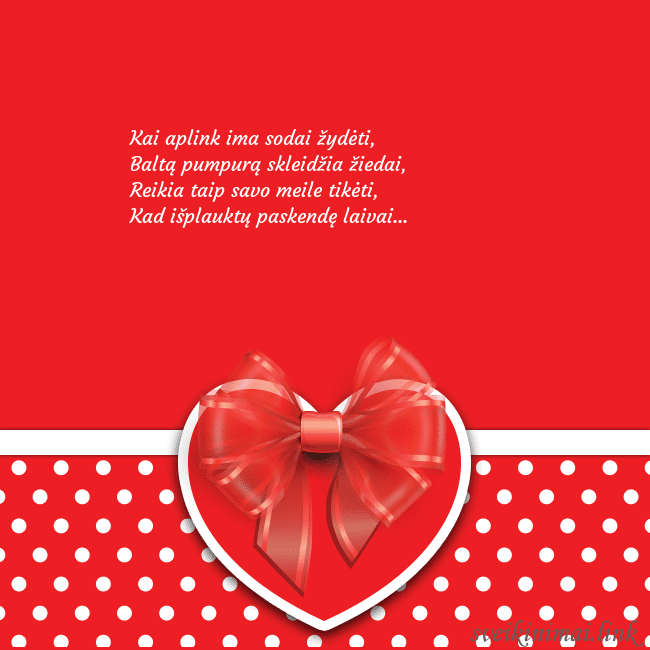 Raudona širdelė Kai aplink ima sodai žydėti,
Baltą pumpurą sklei Raudona širdelė