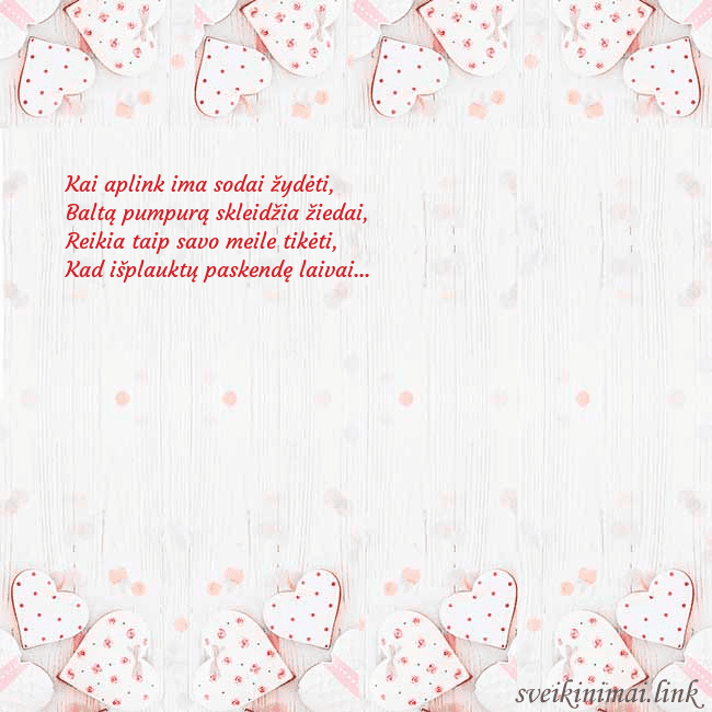 Atvirukas su baltomis širdelėmis Kai aplink ima sodai žydėti,
Baltą pumpurą sklei Atvirukas su baltomis širdelėmis