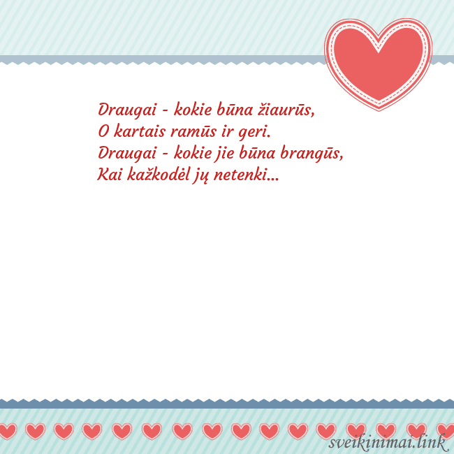 Širdelė Draugai - kokie būna žiaurūs,
O kartais ramūs ir Širdelė