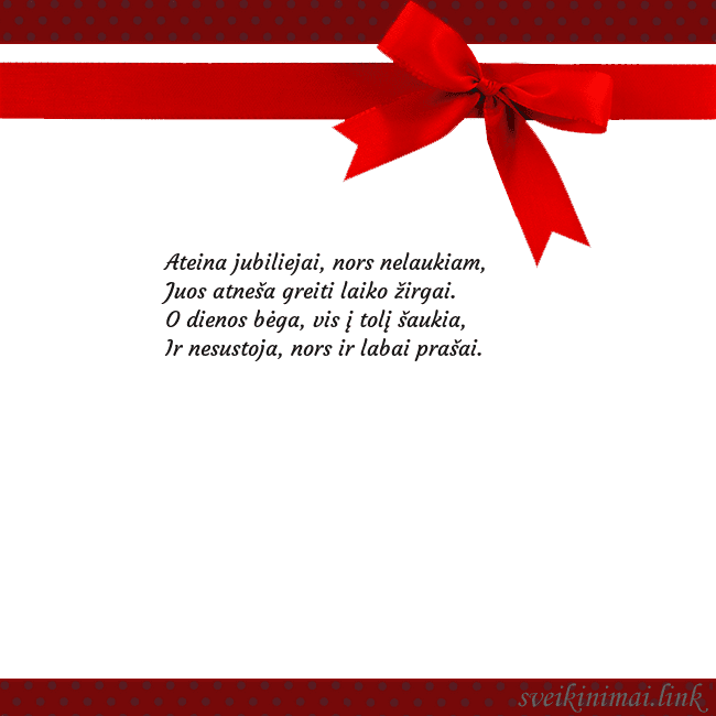Sveikinimo atvirukas su raudonu kaspinėliu Ateina jubiliejai, nors nelaukiam,
Juos atneša gr Sveikinimo atvirukas su raudonu kaspinėliu