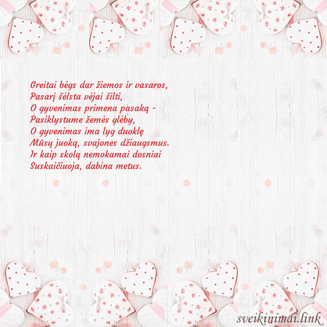Atvirukas su baltomis širdelėmis Greitai bėgs dar žiemos ir vasaros,
Pasarį šėlsta Atvirukas su baltomis širdelėmis
