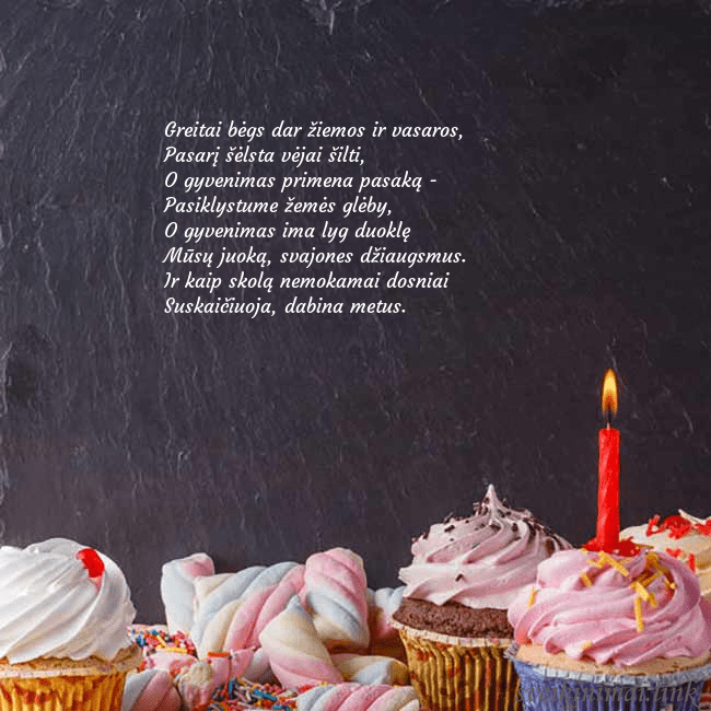 Gimtadienio atvirukas su daug keksiukų ir žvakute Greitai bėgs dar žiemos ir vasaros,
Pasarį šėlsta Gimtadienio atvirukas su daug keksiukų ir žvakute