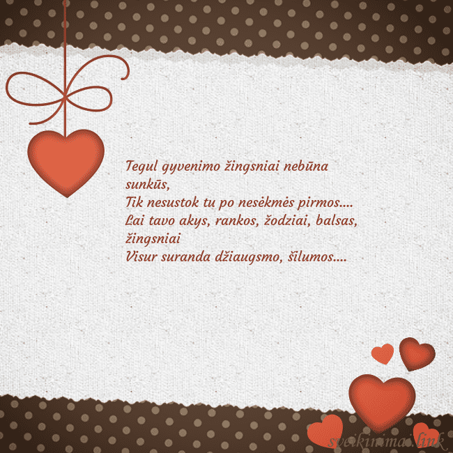 Atvirukas su širdelėmis Tegul gyvenimo žingsniai nebūna sunkūs,
Tik nesu Atvirukas su širdelėmis