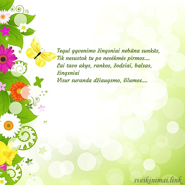 Atvirukas su drugeliais ir gėlėmis Tegul gyvenimo žingsniai nebūna sunkūs,
Tik nesu Atvirukas su drugeliais ir gėlėmis