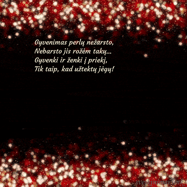 Animuotas mirksintis atvirukas juodas-raudonas Gyvenimas perlų nežarsto,
Nebarsto jis rožėm tak Animuotas mirksintis atvirukas juodas-raudonas