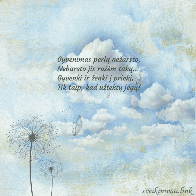 Atvirukas su debesimis, pienės pūkais ir drugeliu Gyvenimas perlų nežarsto,
Nebarsto jis rožėm tak Atvirukas su debesimis, pienės pūkais ir drugeliu