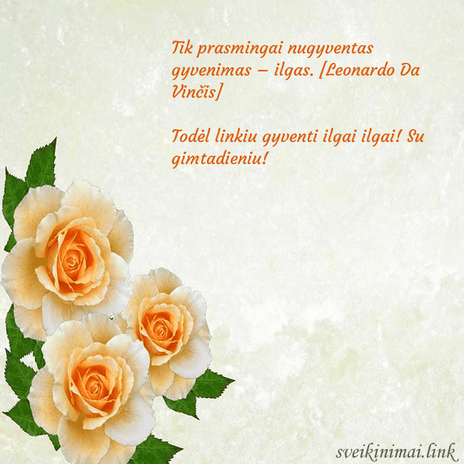 Atvirukas su trim geltonomis rožėmis Tik prasmingai nugyventas gyvenimas – ilgas. [Leon Atvirukas su trim geltonomis rožėmis