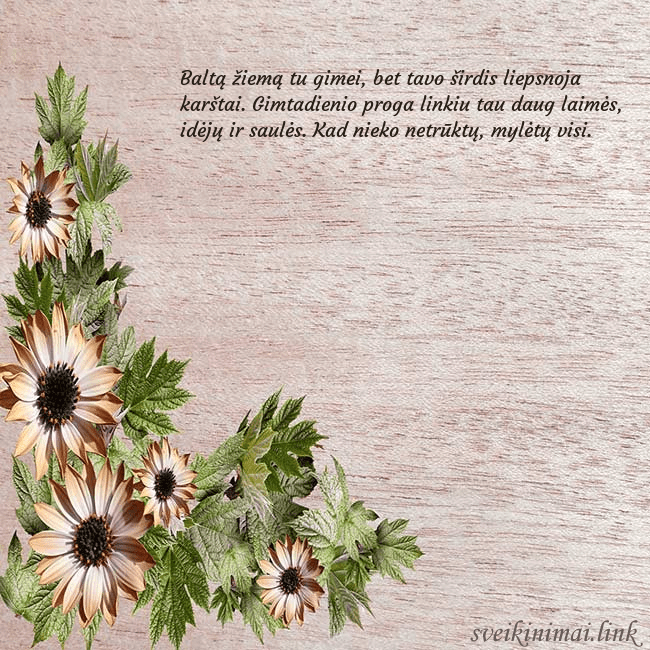 Gimtadienio atvirukas su rusvomis gėlėmis Baltą žiemą tu gimei, bet tavo širdis liepsnoja ka Gimtadienio atvirukas su rusvomis gėlėmis