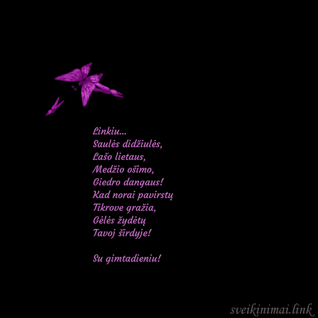 Gimtadienio atvirukas su skraidančiais drugeliais Linkiu...
Saulės didžiulės,
Lašo lietaus,
Medži Gimtadienio atvirukas su skraidančiais drugeliais