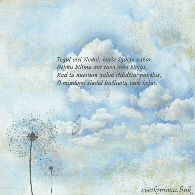 Atvirukas su debesimis, pienės pūkais ir drugeliu Tegul visi žiedai, kurie žydėjo vakar,
Gėlėtu kili Atvirukas su debesimis, pienės pūkais ir drugeliu