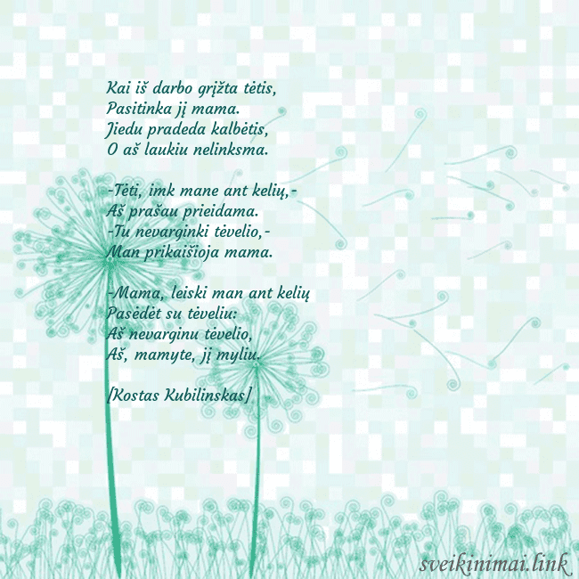 Atvirukas su pienės pūkais Kai iš darbo grįžta tėtis,
Pasitinka jį mama.
Ji Atvirukas su pienės pūkais