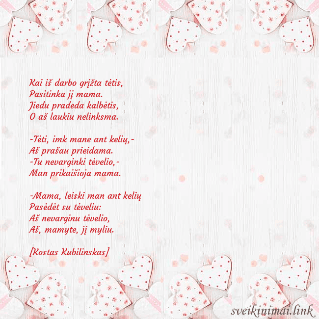 Atvirukas su baltomis širdelėmis Kai iš darbo grįžta tėtis,
Pasitinka jį mama.
Ji Atvirukas su baltomis širdelėmis