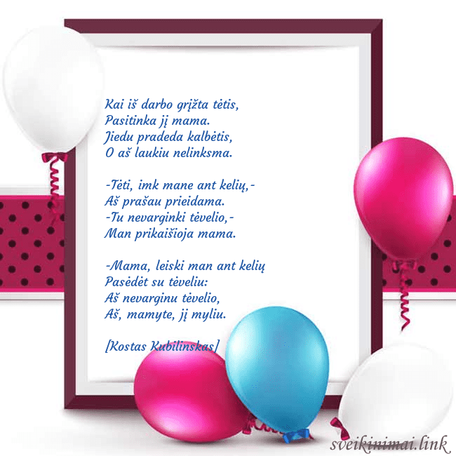 Atvirukas su balionais Kai iš darbo grįžta tėtis,
Pasitinka jį mama.
Ji Atvirukas su balionais
