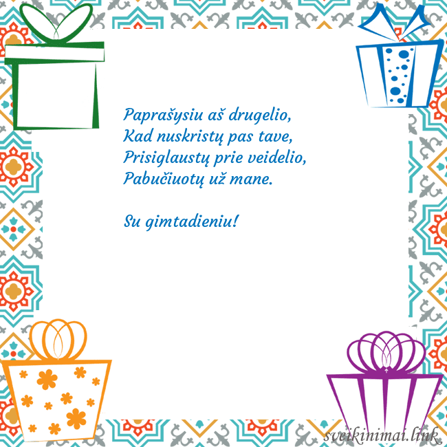 Šventinis atvirukas su dovanomis Paprašysiu aš drugelio,
Kad nuskristų pas tave,
Šventinis atvirukas su dovanomis