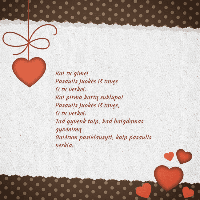 Atvirukas su širdelėmis Kai tu gimei
Pasaulis juokės iš tavęs
O tu verkei. Atvirukas su širdelėmis