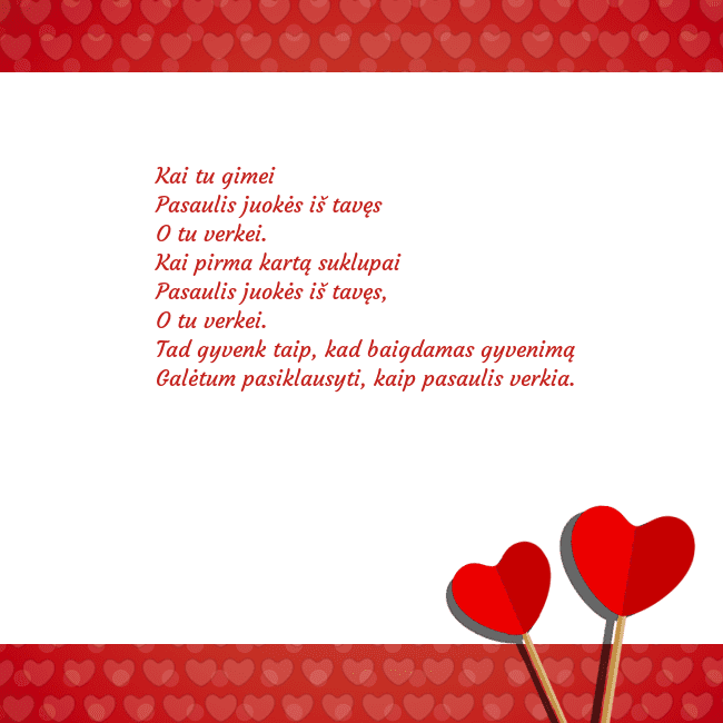 Atvirukas su dviem širdelėmis Kai tu gimei
Pasaulis juokės iš tavęs
O tu verkei. Atvirukas su dviem širdelėmis