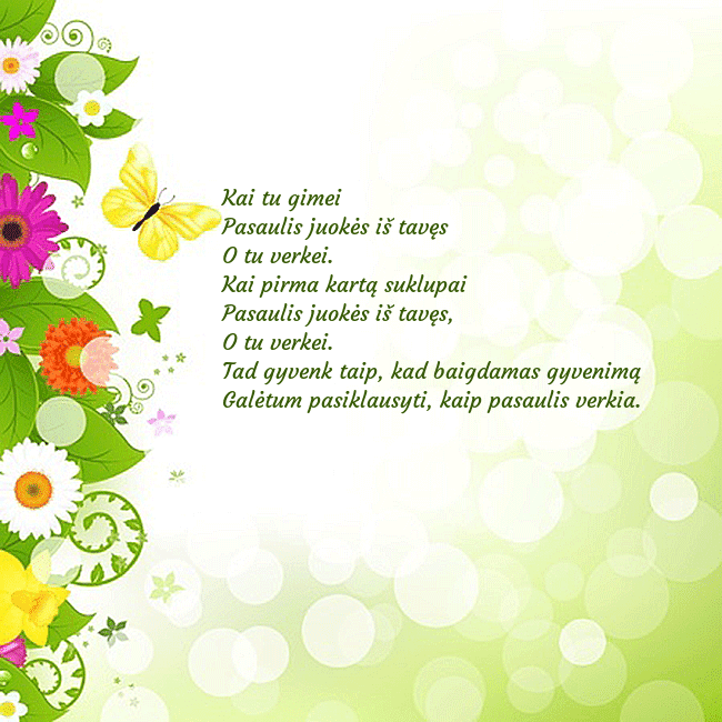 Atvirukas su drugeliais ir gėlėmis Kai tu gimei
Pasaulis juokės iš tavęs
O tu verkei. Atvirukas su drugeliais ir gėlėmis