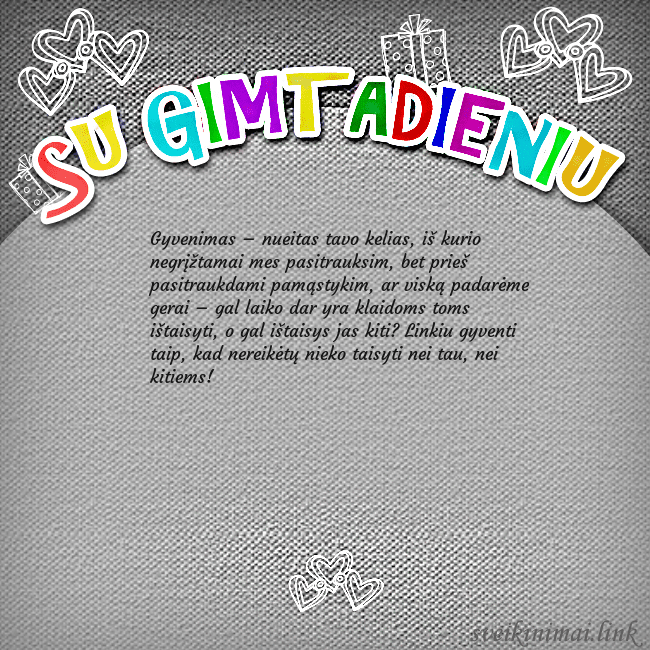 Gimtadienio atvirukas su spalvotu užrašu Su gimtadieniu Gyvenimas – nueitas tavo kelias, iš kurio negrįžta Gimtadienio atvirukas su spalvotu užrašu Su gimtadieniu