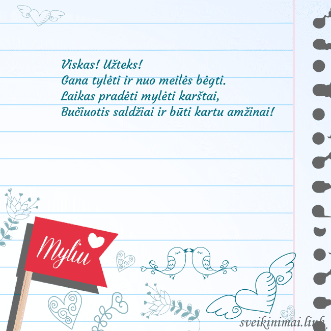 Myliu Viskas! Užteks!
Gana tylėti ir nuo meilės bėgti.
Myliu