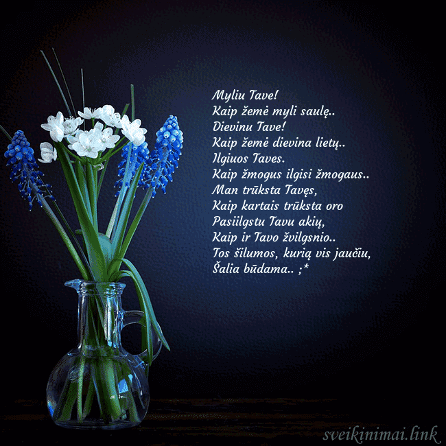 Atvirukas su žydrėmis vazelėje Myliu Tave!
Kaip žemė myli saulę..
Dievinu Tave!
K Atvirukas su žydrėmis vazelėje